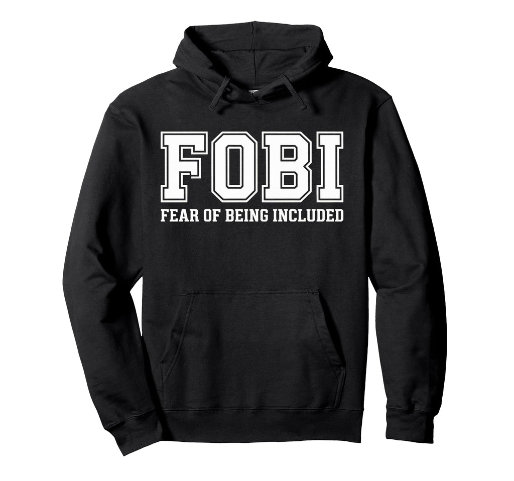 Fobi Fear Being Included Funny Hoodie - Fun Novelty Design Men Women - T-Shirt, Sweatshirt, Hoodie