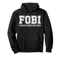 Fobi Fear Being Included Funny Hoodie - Fun Novelty Design Men Women - T-Shirt, Sweatshirt, Hoodie