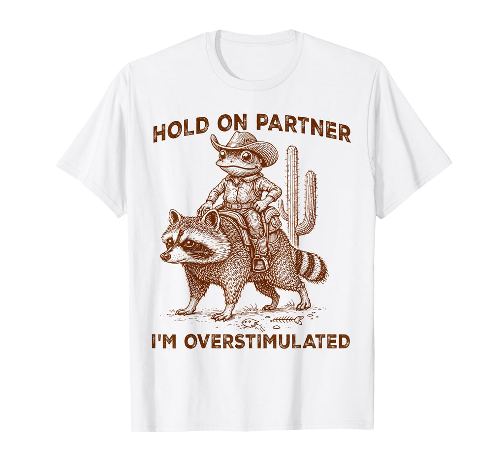 Hold Partner Im Overstimulated T-Shirt - Casual Everyday Wear Unisex - T-Shirt, Sweatshirt, Hoodie