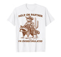 Hold Partner Im Overstimulated T-Shirt - Casual Everyday Wear Unisex - T-Shirt, Sweatshirt, Hoodie