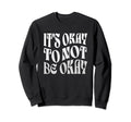 Its Ok To Not Be Okay Mental Health Sweatshirt - Streetwear Style Unisex - T-Shirt, Sweatshirt, Hoodie