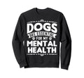 Dogs Are My Mental Health Sweatshirt - Trendy Graphic Men Women - T-Shirt, Sweatshirt, Hoodie