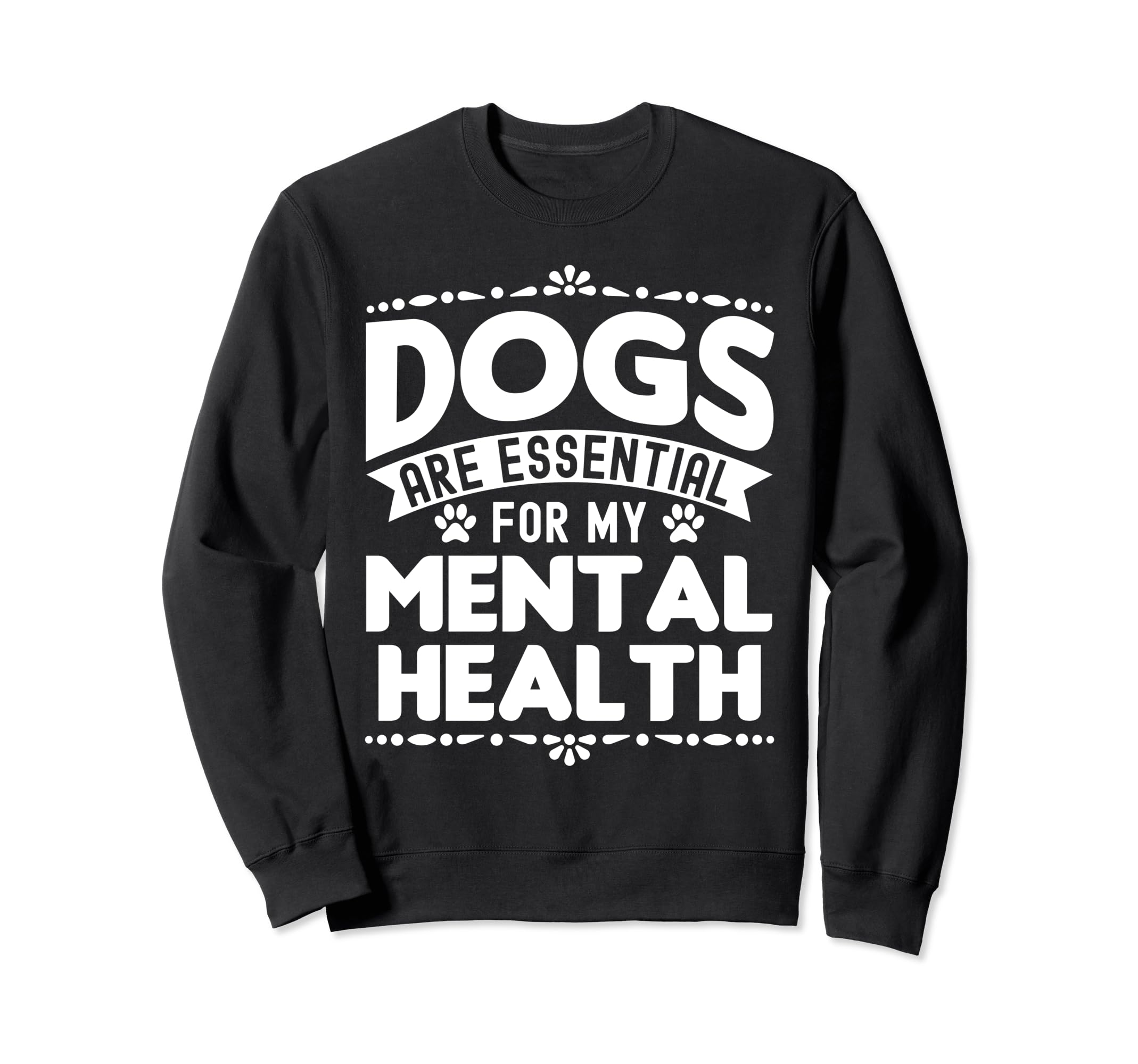 Dogs Are My Mental Health Sweatshirt - Trendy Graphic Men Women - T-Shirt, Sweatshirt, Hoodie