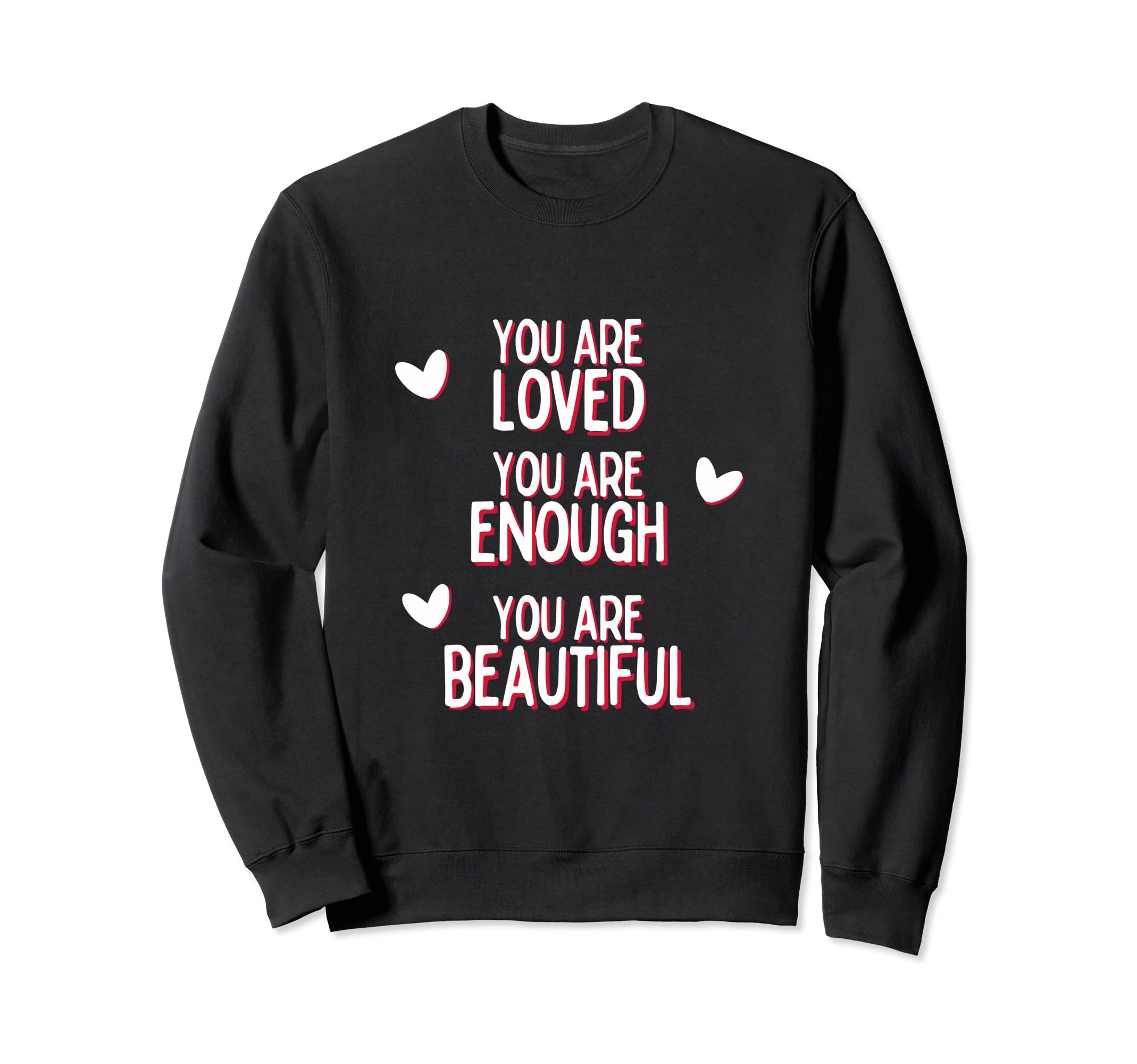 You Are Loved You Are Enough You Are Sweatshirt - Novelty Apparel Unisex - T-Shirt, Sweatshirt, Hoodie