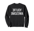 Youre Awesome Funny Self Love Sweatshirt - Fun Novelty Design Unisex - T-Shirt, Sweatshirt, Hoodie