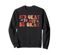 Its Okay To Not Be Okay Positive Sweatshirt - Unique Graphic for Adults - T-Shirt, Sweatshirt, Hoodie