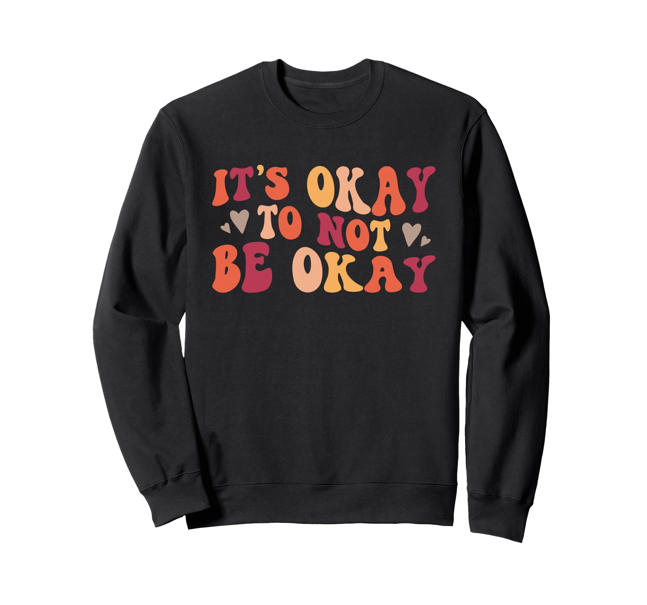 Its Okay To Not Be Okay Positive Sweatshirt - Unique Graphic for Adults - T-Shirt, Sweatshirt, Hoodie