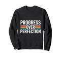 Progress Over Perfection Motivation Sweatshirt - Novelty Apparel Men Women - T-Shirt, Sweatshirt, Hoodie