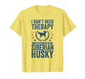 Dont Need Therapy Just Hug My Siberian T-Shirt - Trendy Graphic Unisex - T-Shirt, Sweatshirt, Hoodie