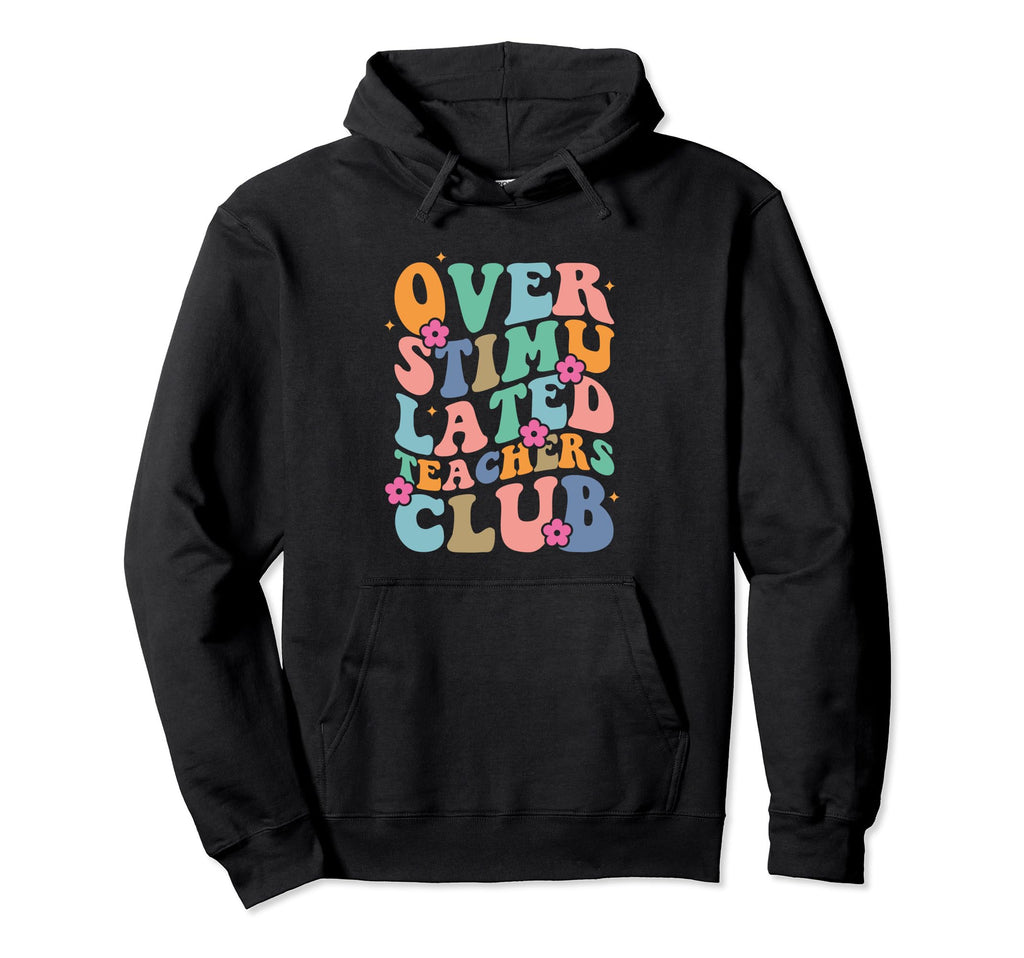 Groovy Overstimulated Teachers Club Hoodie - Unique Graphic Men Women - T-Shirt, Sweatshirt, Hoodie
