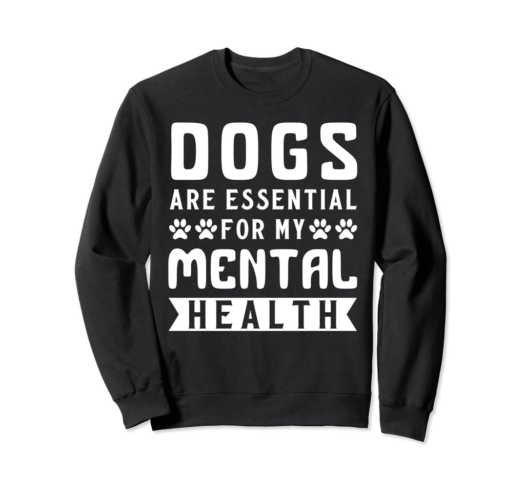 Dogs Are My Mental Health Sweatshirt - Casual Everyday Wear Unisex - T-Shirt, Sweatshirt, Hoodie