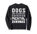Dogs Are My Mental Health Sweatshirt - Casual Everyday Wear Unisex - T-Shirt, Sweatshirt, Hoodie