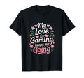 My Love Gaming Keeps Me Going Gamer T-Shirt - Minimalist Print Unisex - T-Shirt, Sweatshirt, Hoodie