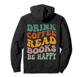 Drink Coffee Read Books Be Happy Fathers Hoodie - Trendy Graphic Unisex - T-Shirt, Sweatshirt, Hoodie