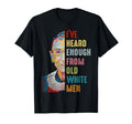 Rbg Ive Heard Enough From Old White T-Shirt - Trendy Graphic Men Women - T-Shirt, Sweatshirt, Hoodie
