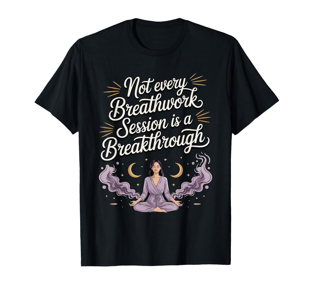 Not Every Breathwork Session Is T-Shirt - Aesthetic Graphic Unisex - T-Shirt, Sweatshirt, Hoodie