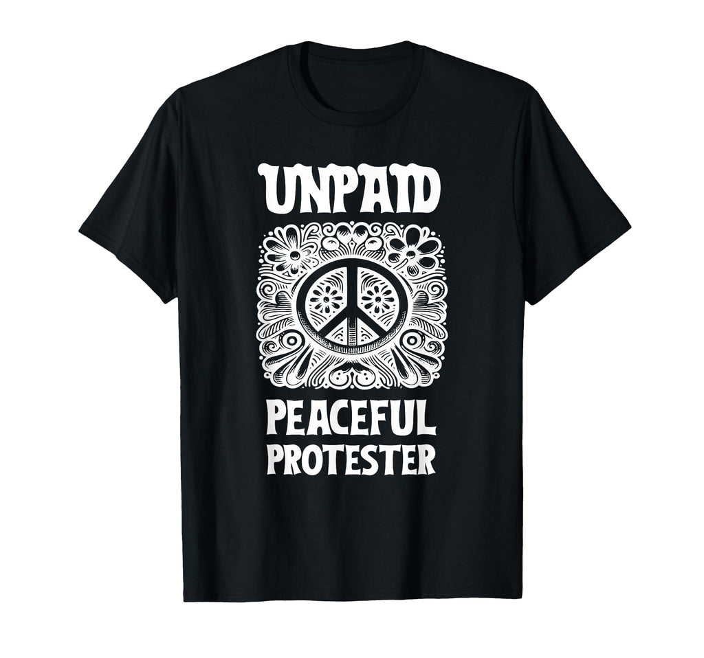 Unpaid Peaceful Protester T-Shirt - Casual Everyday Wear for Adults - T-Shirt, Sweatshirt, Hoodie