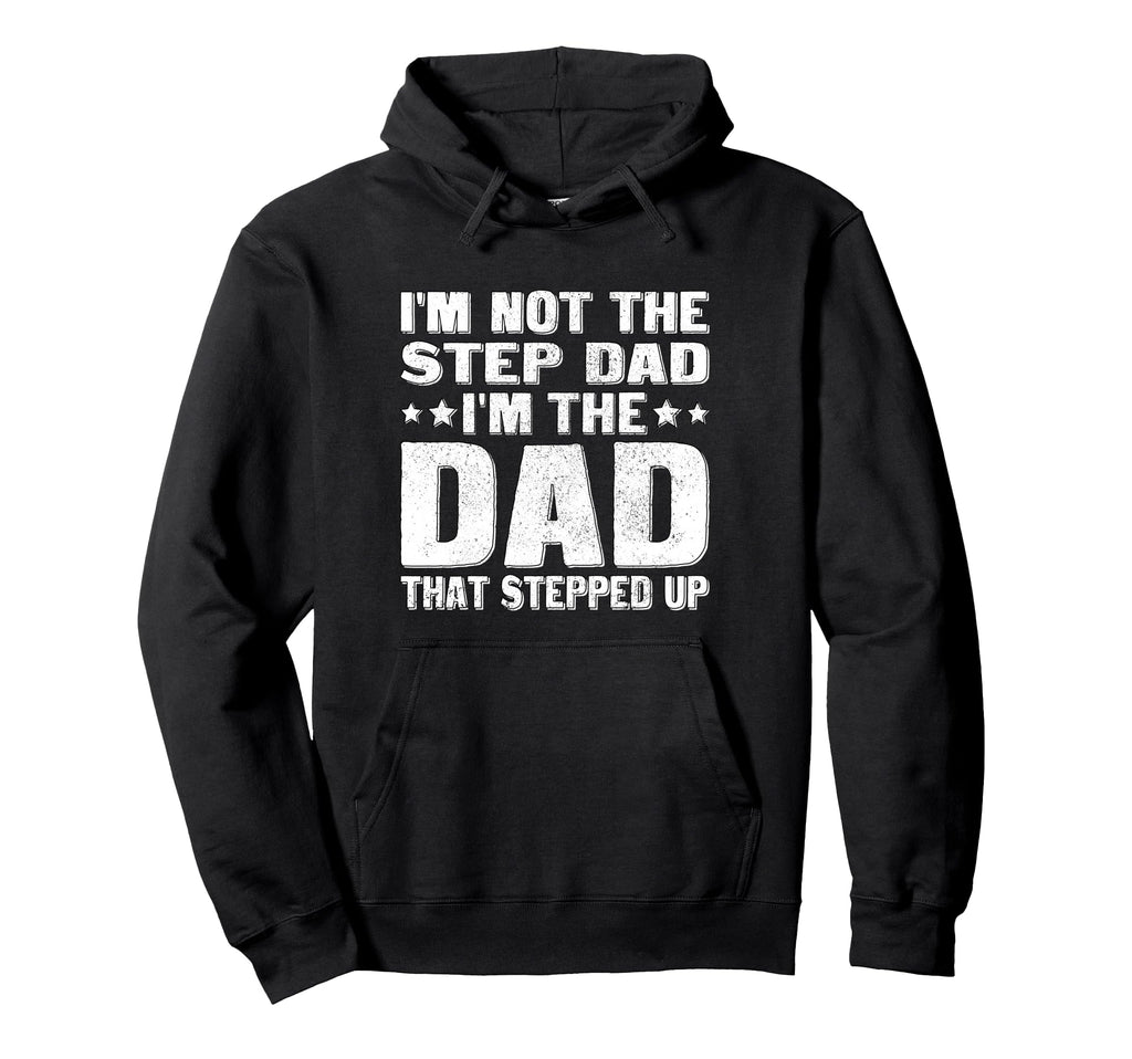Im Not Step Dad Im Dad That Stepped Up Hoodie - Streetwear Style for Adults - T-Shirt, Sweatshirt, Hoodie