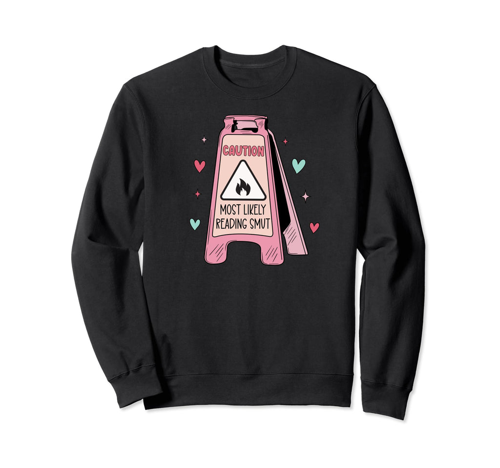 Caution Most Likely Reading Smut Sweatshirt - Graphic Print Unisex - T-Shirt, Sweatshirt, Hoodie