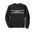 Dont Talk To Me When Im Sweatshirt - Aesthetic Graphic Unisex - T-Shirt, Sweatshirt, Hoodie
