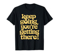 Keep Going Youre Getting There T-Shirt - Aesthetic Graphic for Adults - T-Shirt, Sweatshirt, Hoodie