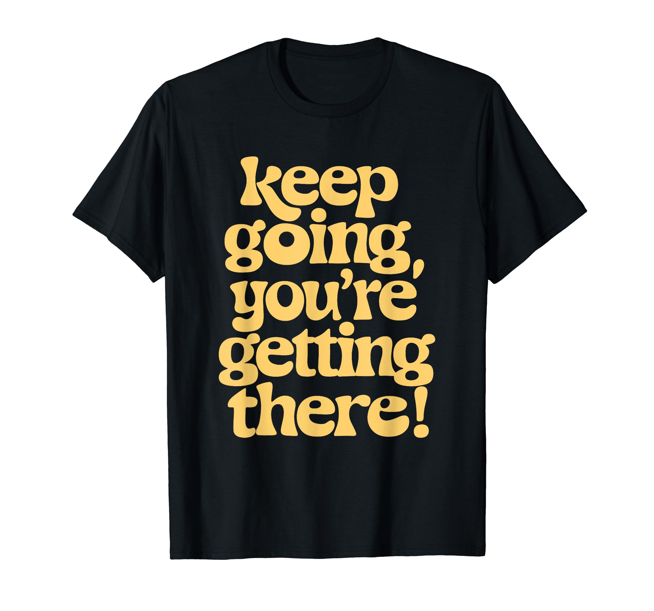 Keep Going Youre Getting There T-Shirt - Aesthetic Graphic for Adults - T-Shirt, Sweatshirt, Hoodie