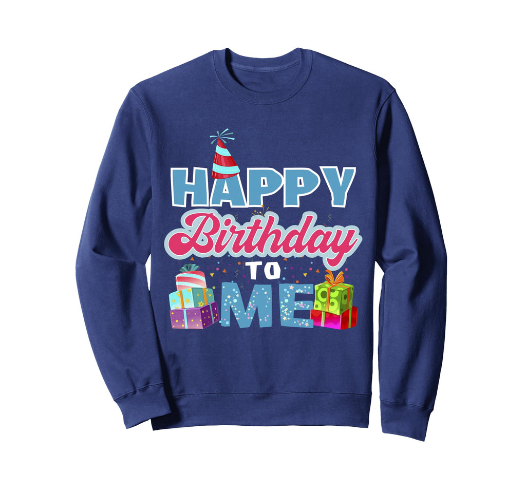 Happy Birthday To Me Birthday Sweatshirt - Streetwear Style Men Women - T-Shirt, Sweatshirt, Hoodie