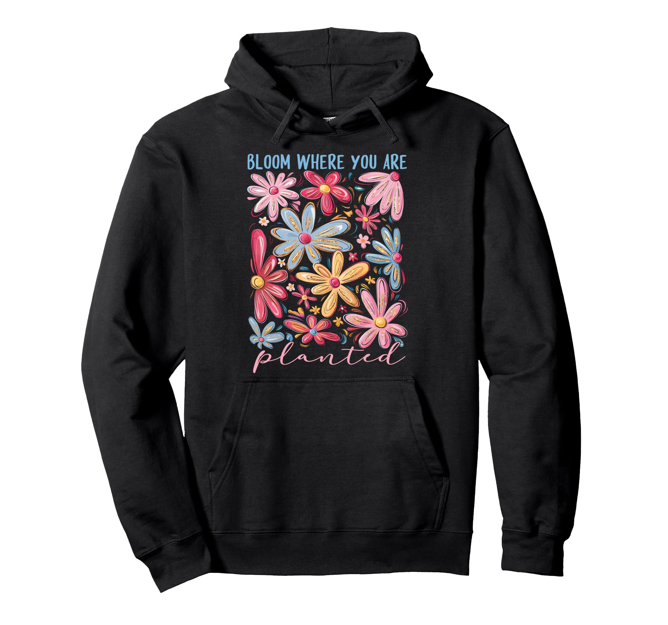 Bloom Where You Are Planted Hoodie - Unique Graphic Men Women - T-Shirt, Sweatshirt, Hoodie