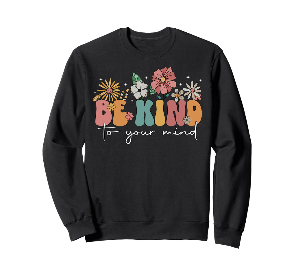 Be Kind To Your Mind Floral Sweatshirt - Casual Everyday Wear Men Women - T-Shirt, Sweatshirt, Hoodie
