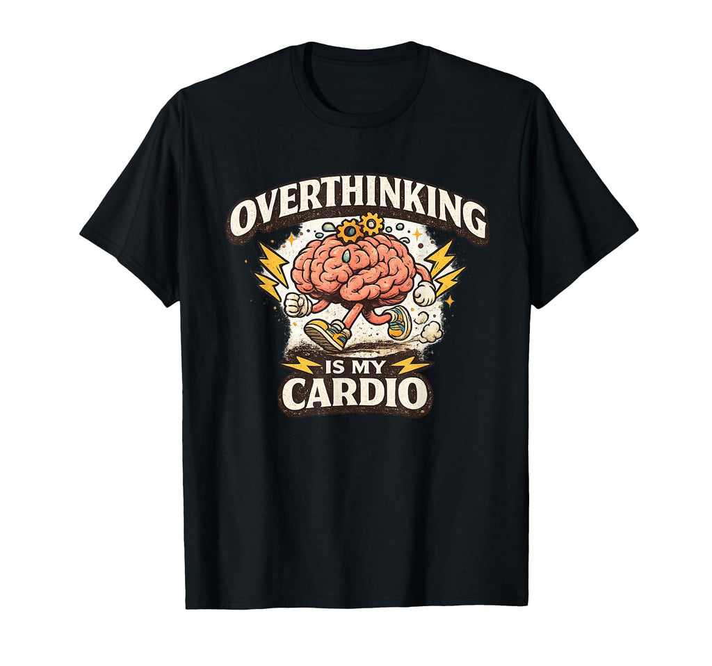 Overthinking Is My Cardio Funny T-Shirt - Unique Graphic for Adults - T-Shirt, Sweatshirt, Hoodie