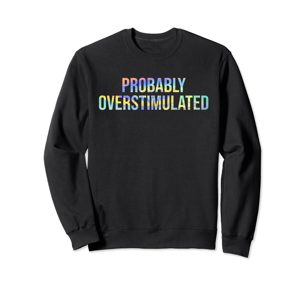 Probably Overstimulated Sweatshirt - Graphic Print for Adults - T-Shirt, Sweatshirt, Hoodie