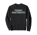Probably Overstimulated Sweatshirt - Graphic Print for Adults - T-Shirt, Sweatshirt, Hoodie