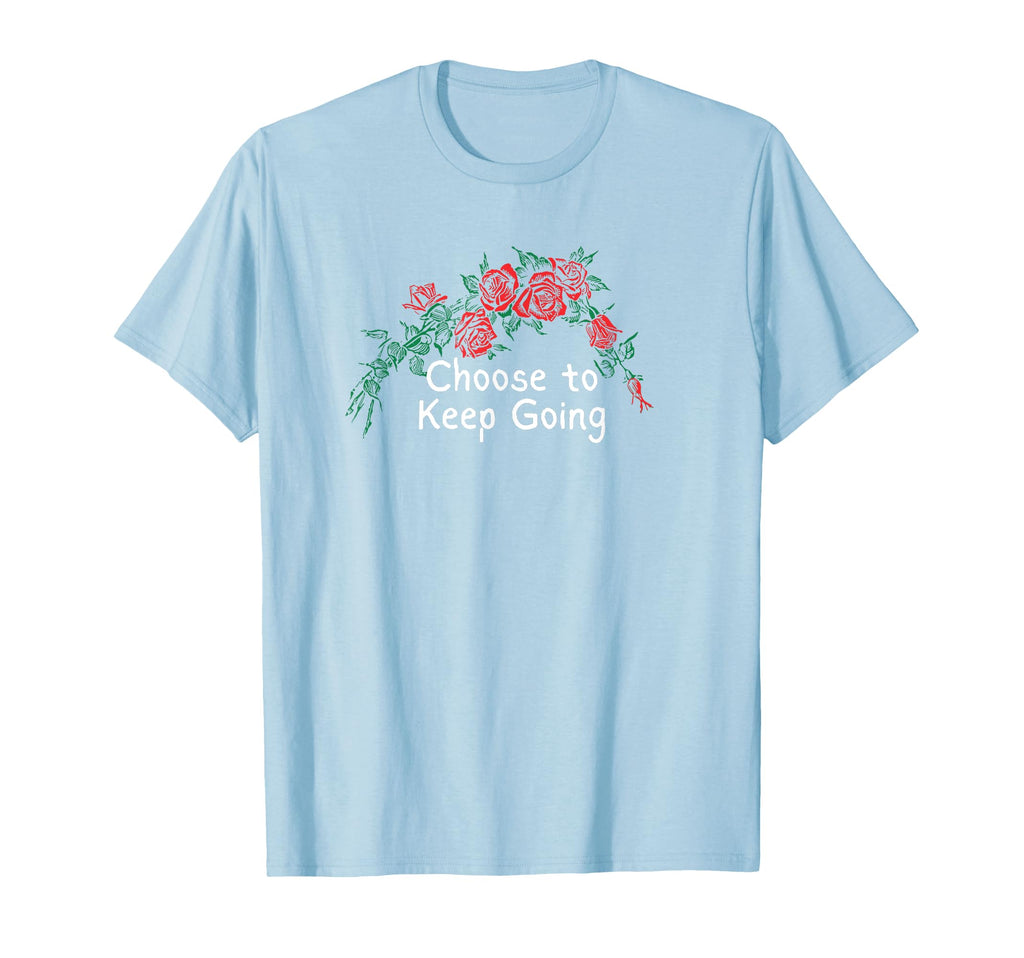 Flowers Red Choose To Keep Going T-Shirt - Graphic Print Unisex - T-Shirt, Sweatshirt, Hoodie