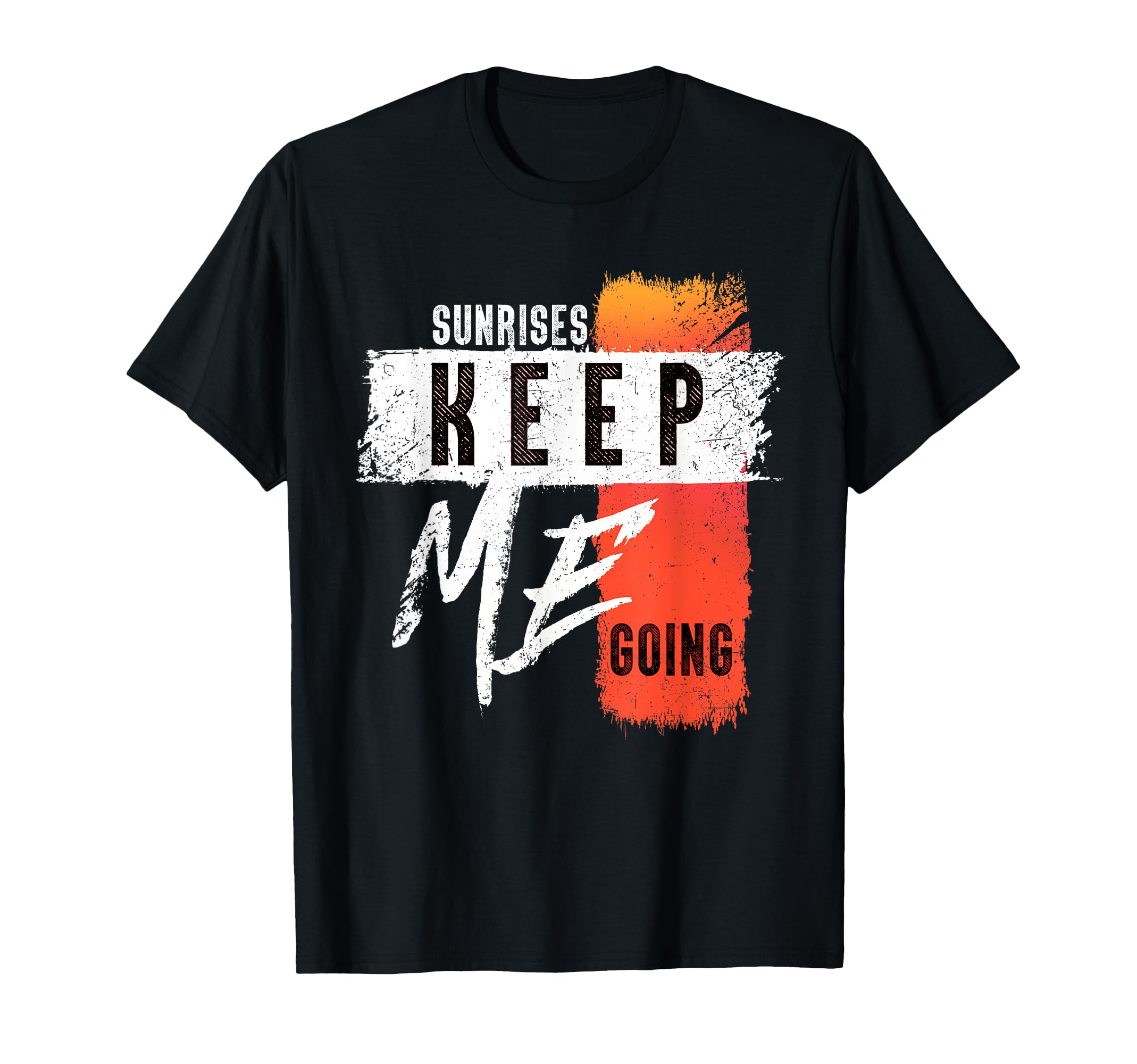 Sunrises Keep Me Going T-Shirt - Casual Everyday Wear Men Women - T-Shirt, Sweatshirt, Hoodie