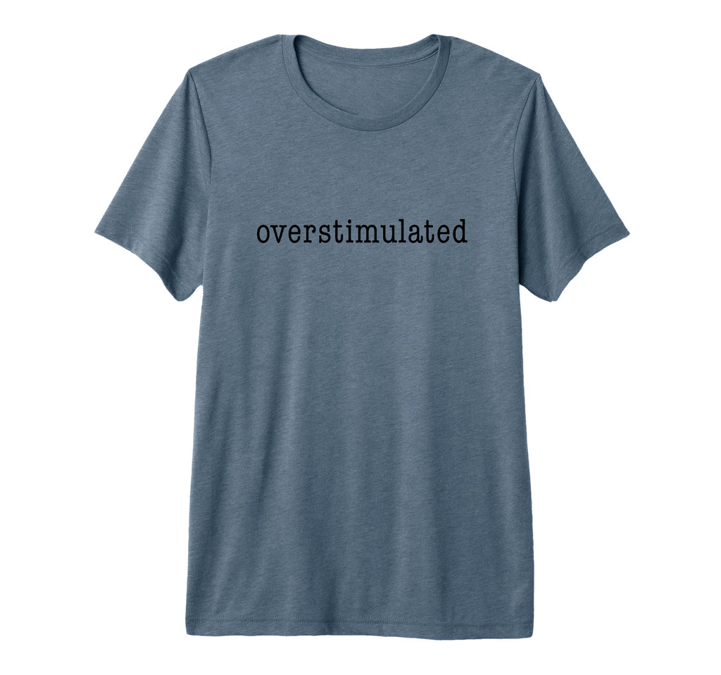 Overstimulated Funny Tri Blend T-Shirt - Unique Graphic Men Women - T-Shirt, Sweatshirt, Hoodie