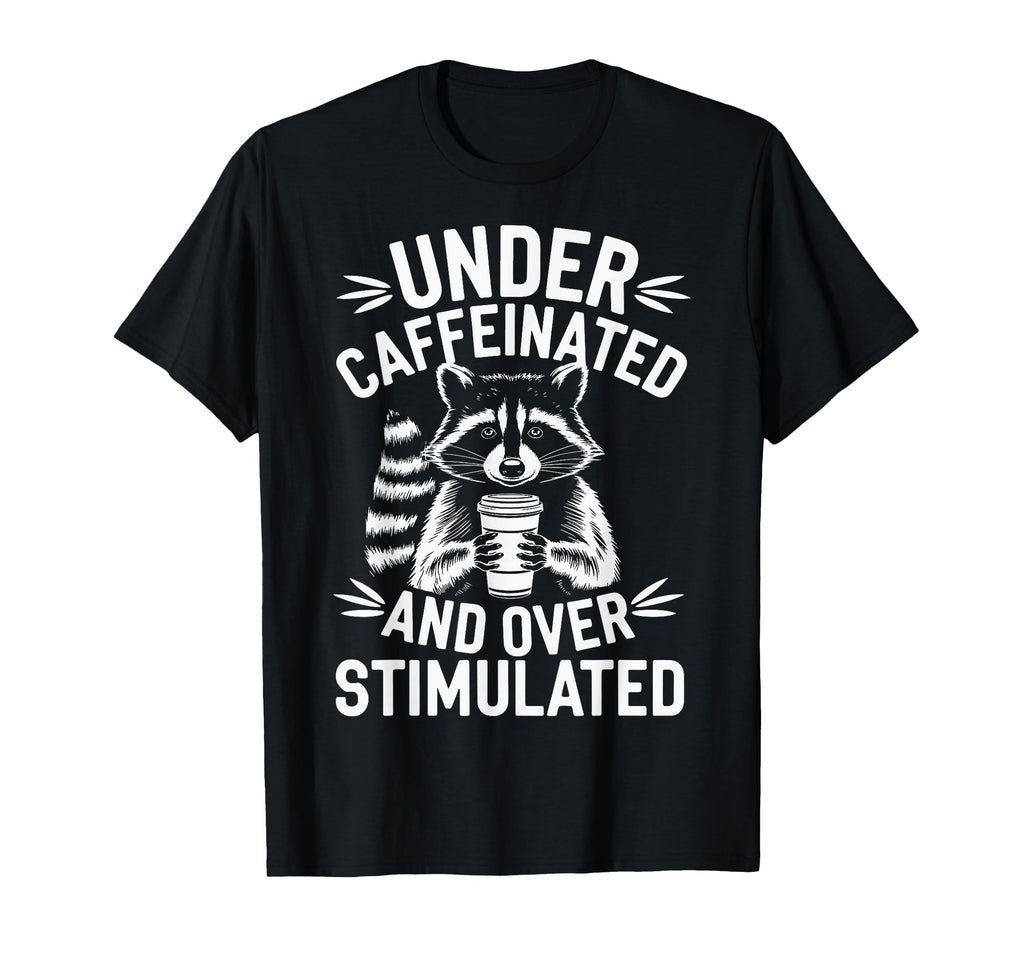 Under Caffeinated And Overstimulated T-Shirt - Fun Novelty Design Men Women - T-Shirt, Sweatshirt, Hoodie