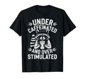 Under Caffeinated And Overstimulated T-Shirt - Fun Novelty Design Men Women - T-Shirt, Sweatshirt, Hoodie