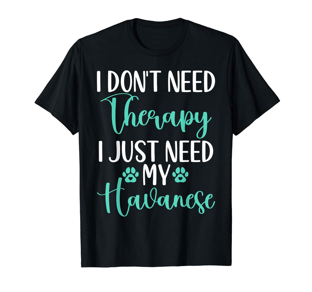 I Dont Need Therapy I Just Need My T-Shirt - Fun Novelty Design Unisex - T-Shirt, Sweatshirt, Hoodie
