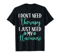 I Dont Need Therapy I Just Need My T-Shirt - Fun Novelty Design Unisex - T-Shirt, Sweatshirt, Hoodie