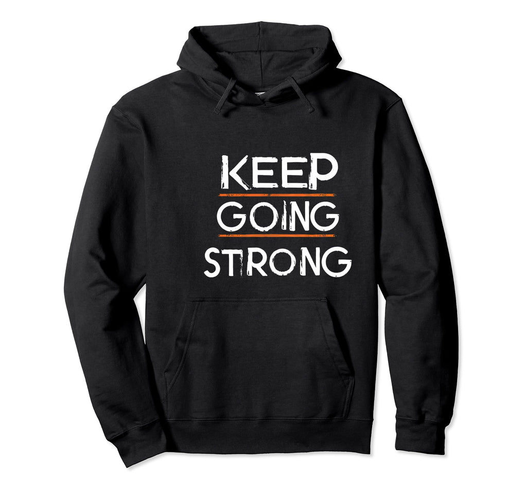 Keep Going Strong Inspirational Hoodie - Aesthetic Graphic for Adults - T-Shirt, Sweatshirt, Hoodie