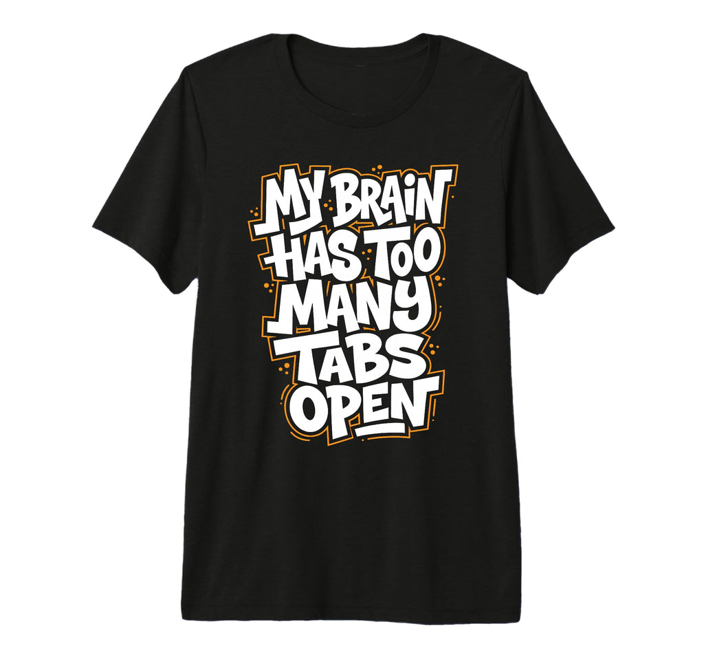 My Brain Has Too Many Tabs Open Tri T-Shirt - Fun Novelty Design Men Women - T-Shirt, Sweatshirt, Hoodie