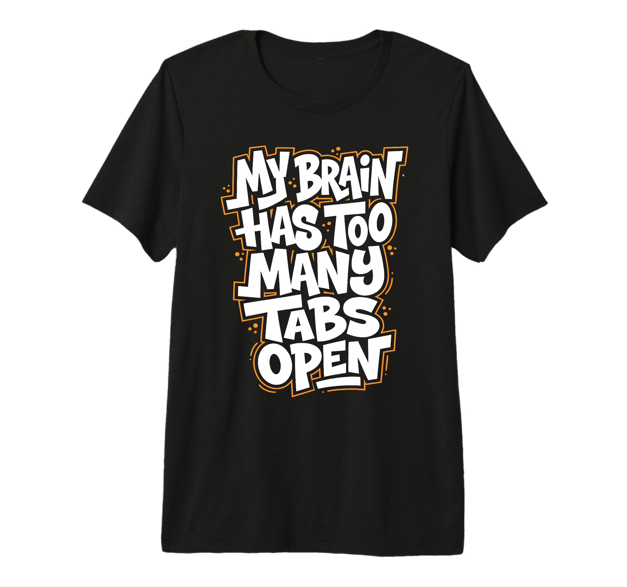 My Brain Has Too Many Tabs Open Tri T-Shirt - Fun Novelty Design Men Women - T-Shirt, Sweatshirt, Hoodie