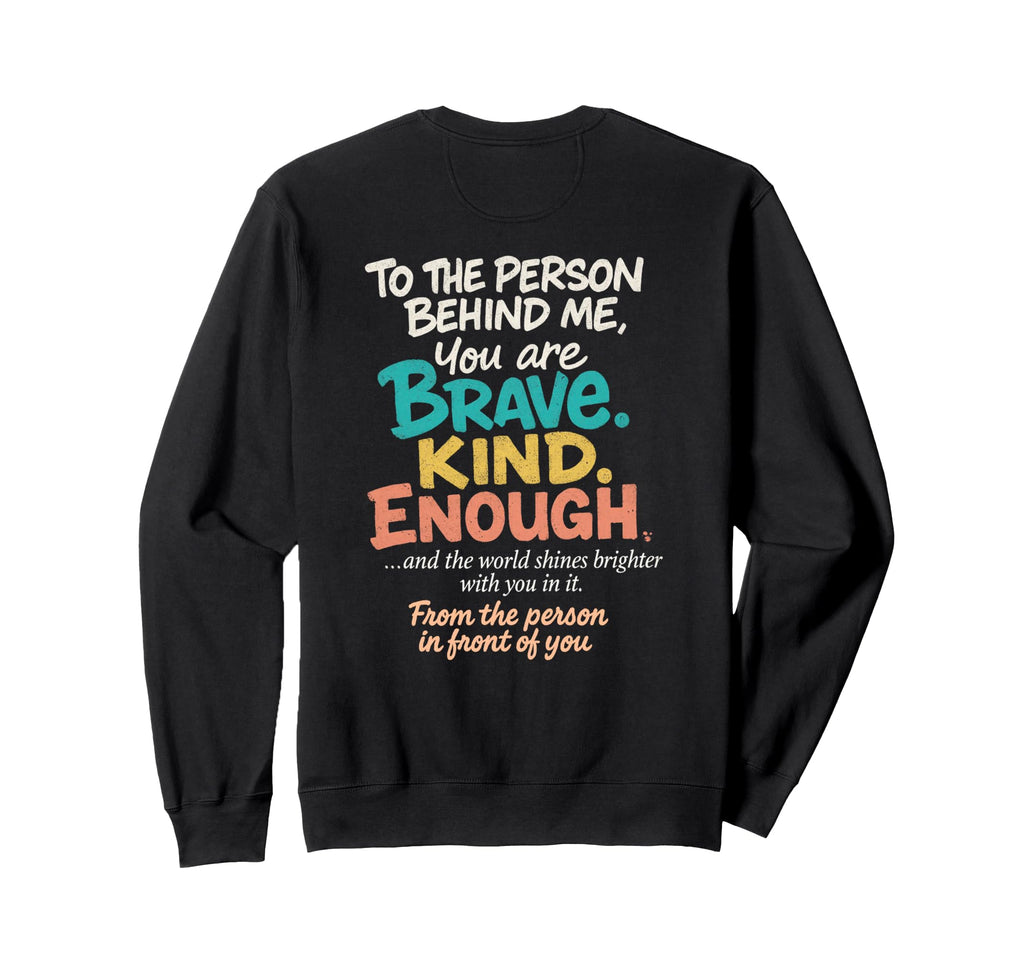 Dear Person Behind Me You Are Sweatshirt - Custom Art Print for Adults - T-Shirt, Sweatshirt, Hoodie