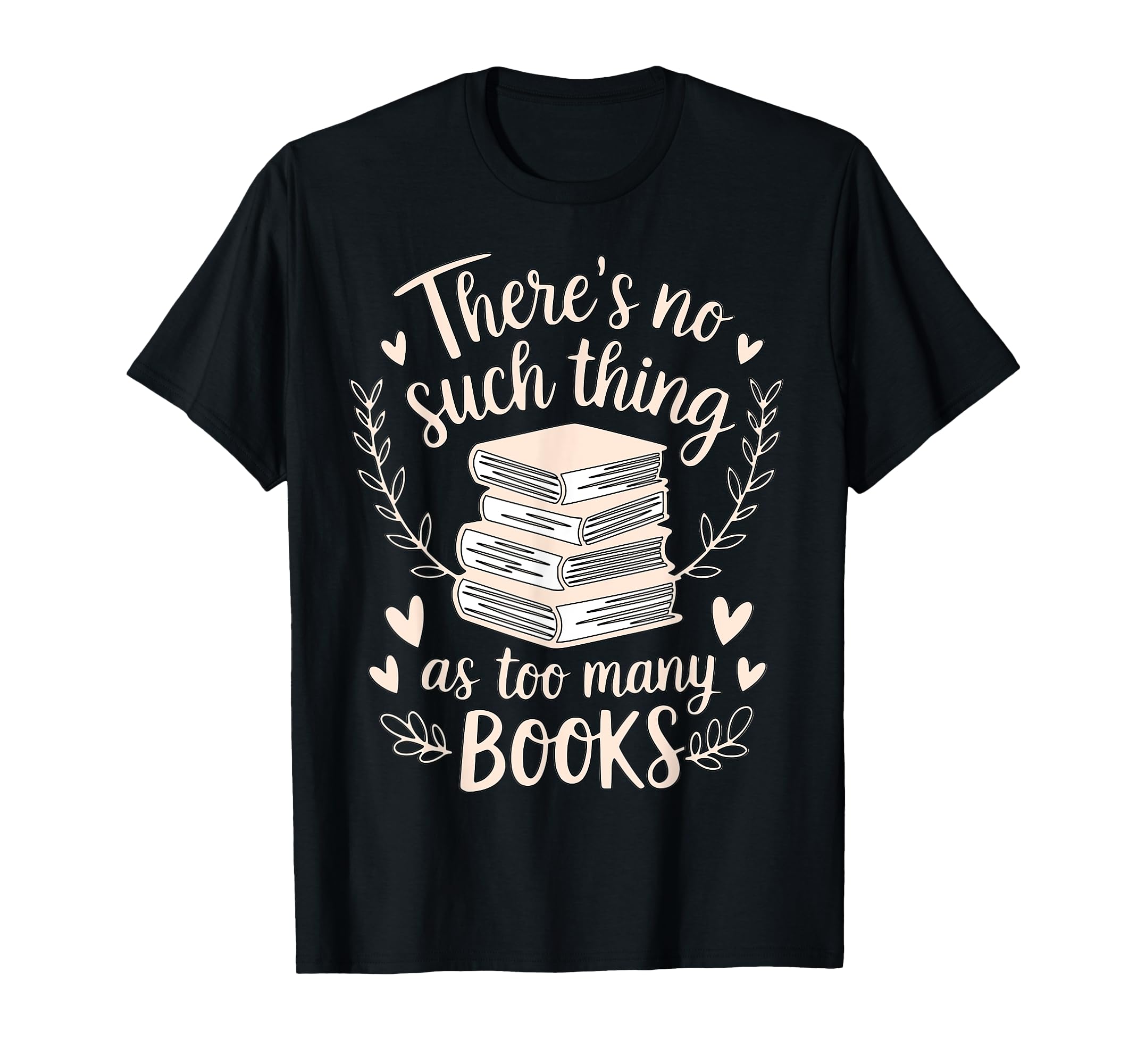 Theres No Such Thing As Too Many T-Shirt - Casual Everyday Wear for Adults - T-Shirt, Sweatshirt, Hoodie