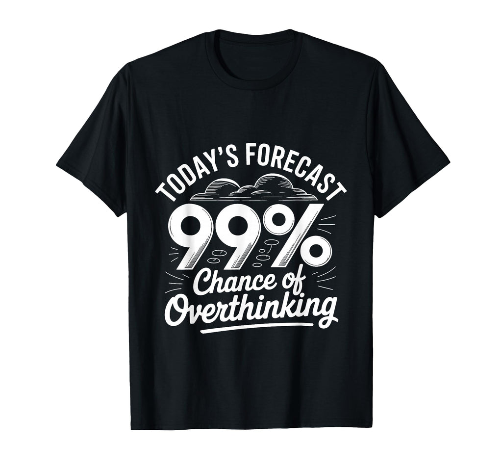 Todays Forecast 99 Chance Overthinking T-Shirt - Minimalist Print Unisex - T-Shirt, Sweatshirt, Hoodie