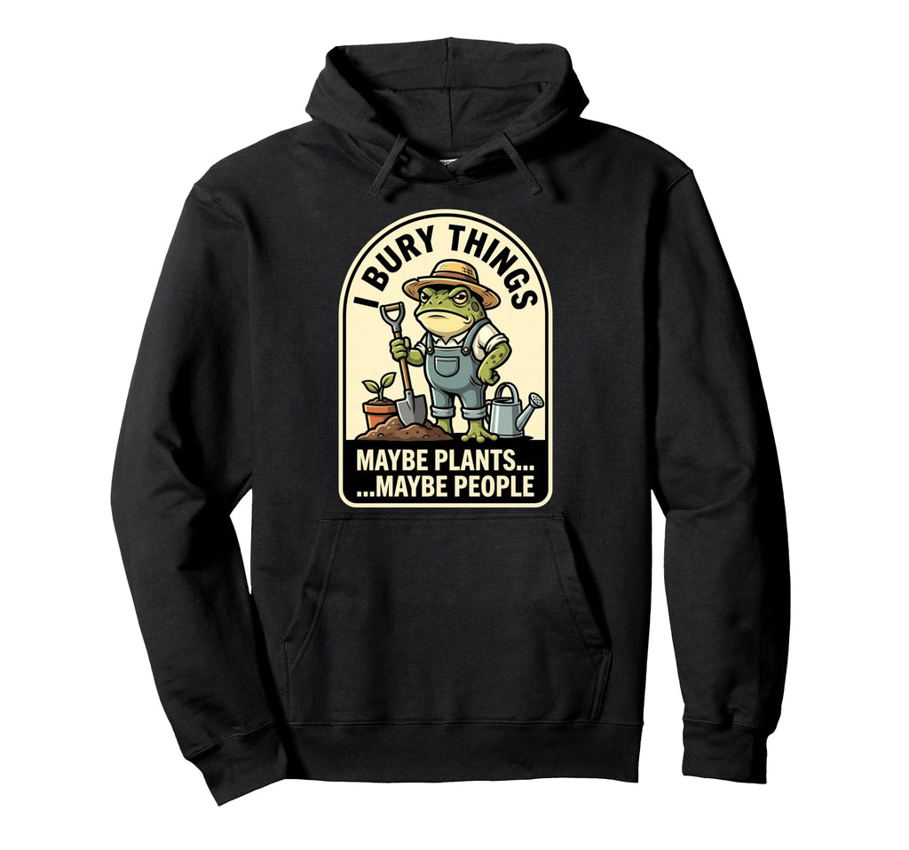 Funny Toad Gardener I Bury Things Maybe Hoodie - Graphic Print Unisex - T-Shirt, Sweatshirt, Hoodie