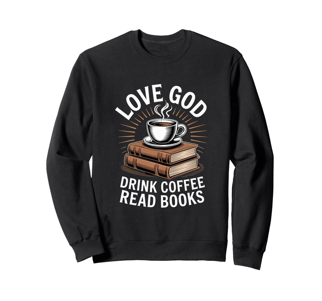 Love God Drink Coffee Read Books Sweatshirt - Trendy Graphic for Adults - T-Shirt, Sweatshirt, Hoodie