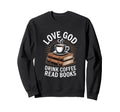 Love God Drink Coffee Read Books Sweatshirt - Trendy Graphic for Adults - T-Shirt, Sweatshirt, Hoodie