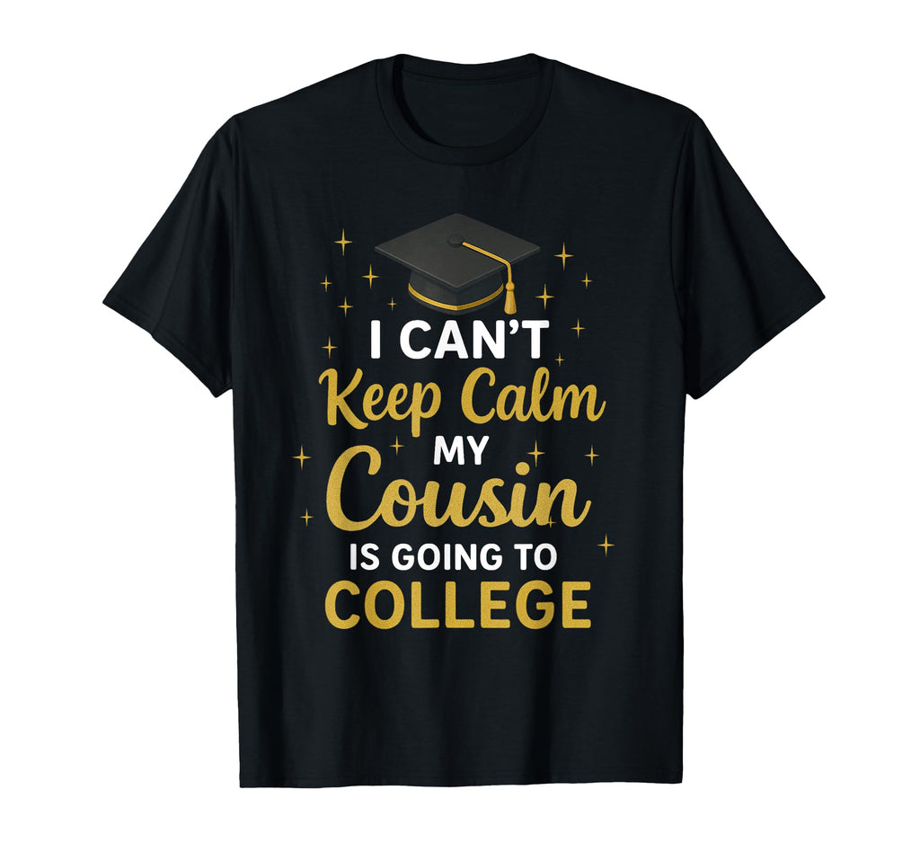 I Cant Keep Calm My Cousin Is Going To T-Shirt - Trendy Graphic Unisex - T-Shirt, Sweatshirt, Hoodie