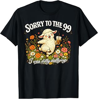 Sorry to The 99 I was Dilly Dallying Sheep Funny Coffee Love T-Shirt Unisex T-shirt, Sweatshirt, Hoodie, Long Sleeve Tee - T-Shirt, Sweatshirt, Hoodie